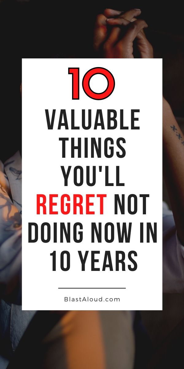 10 Things you will regret not doing sooner