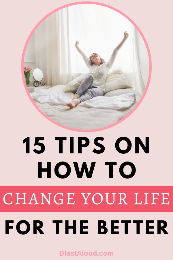 15 Tips On How To Change Your Life For The Better