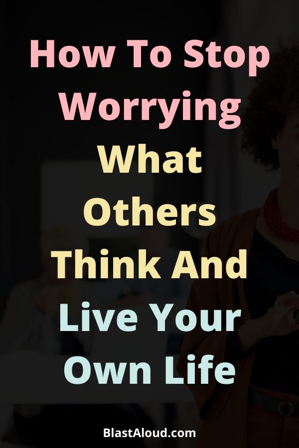 How To Stop Worrying What Others Think