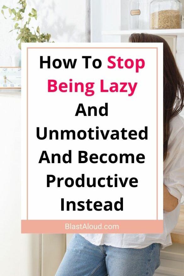 How To Stop Being Lazy And Unmotivated And Become Productive Instead